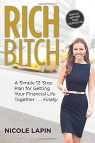 Rich Bitch (A Simple 12-Step Plan for Getting Your Financial Life Together...Finally) by Nicole Lapin, 9780062429827