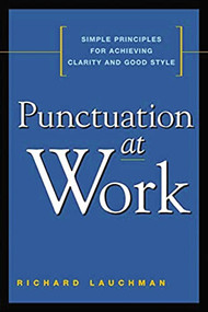 Punctuation at Work (Simple Principles for Achieving Clarity and Good Style) by Richard Lauchman, 9780814414941
