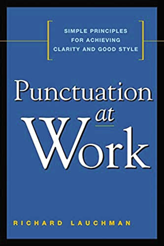 Punctuation at Work (Simple Principles for Achieving Clarity and Good Style) by Richard Lauchman, 9780814414941