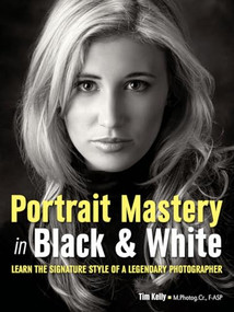 Portrait Mastery in Black & White (Learn the Signature Style of a Legendary Photographer) by Tim Kelly, 9781608958436