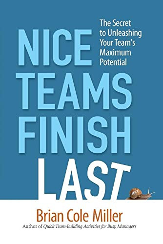 Nice Teams Finish Last (The Secret to Unleashing Your Team's Maximum Potential) by Brian Miller, 9780814413937