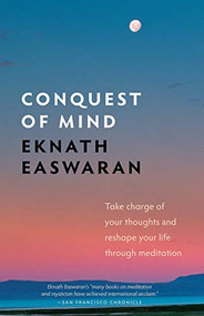 Conquest of Mind (Take Charge of Your Thoughts and Reshape Your Life Through Meditation) by Eknath Easwaran, 9781586380472