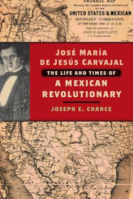 José María de Jesús Carvajal (The Life and Times of a Mexican Revolutionary) by Joseph E. Chance, 9781595347886