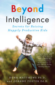 Beyond Intelligence (Secrets for Raising Happily Productive Kids) by Dona Matthews, Joanne Foster, 9781770894778