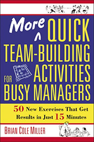 More Quick Team-Building Activities for Busy Managers (50 New Exercises That Get Results in Just 15 Minutes) by Brian Miller, 9780814473788