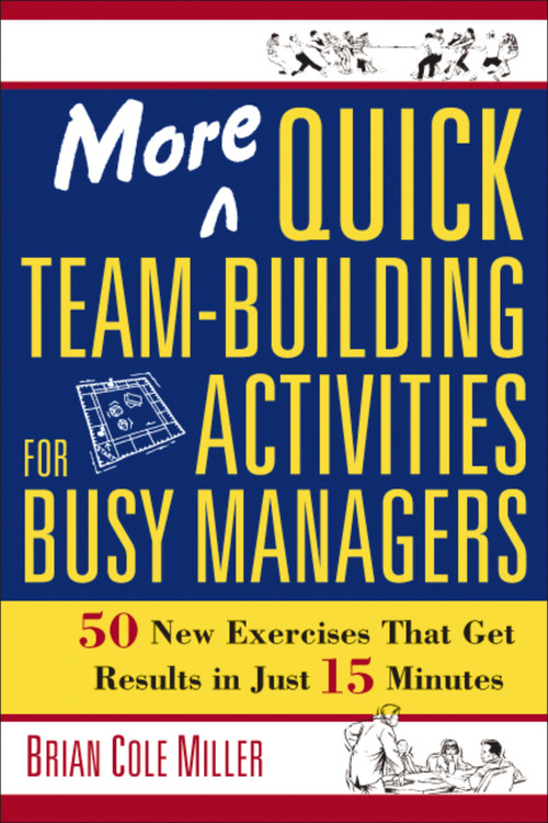 More Quick Team-Building Activities for Busy Managers (50 New Exercises That Get Results in Just 15 Minutes) by Brian Miller, 9780814473788