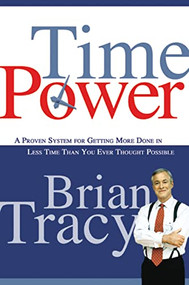 Time Power (A Proven System for Getting More Done in Less Time Than You Ever Thought Possible) by Brian Tracy, 9780814474709