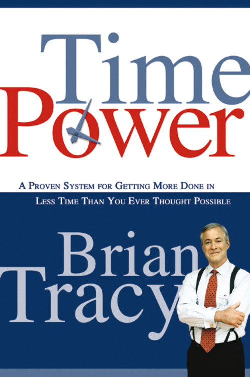 Time Power (A Proven System for Getting More Done in Less Time Than You Ever Thought Possible) by Brian Tracy, 9780814474709
