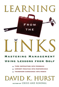 Learning from the Links (Mastering Management Using Lessons From Golf) by David K. Hurst, 9781416576808