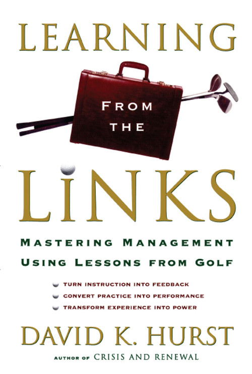 Learning from the Links (Mastering Management Using Lessons From Golf) by David K. Hurst, 9781416576808