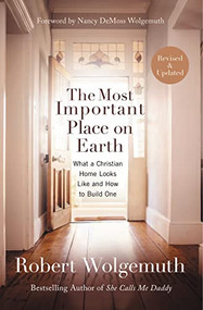 The Most Important Place on Earth (What a Christian Home Looks Like and How to Build One) - 9780718088064 by Robert Wolgemuth, 9780718088064
