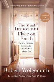 The Most Important Place on Earth (What a Christian Home Looks Like and How to Build One) - 9780718088064 by Robert Wolgemuth, 9780718088064