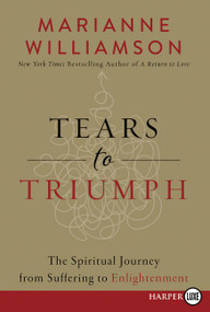 Tears to Triumph (The Spiritual Journey from Suffering to Enlightenment) by Marianne Williamson, 9780062441591