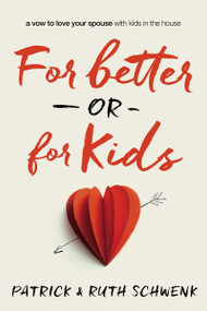 For Better or for Kids (A Vow to Love Your Spouse with Kids in the House) by Patrick and Ruth Schwenk, 9780310342663