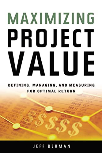 Maximizing Project Value (Defining, Managing, and Measuring for Optimal Return) by Jeff Berman, 9780814473825