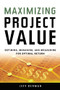 Maximizing Project Value (Defining, Managing, and Measuring for Optimal Return) by Jeff Berman, 9780814473825