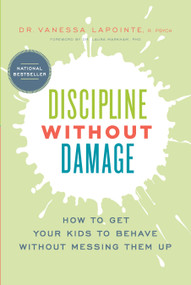 Discipline Without Damage (How to Get Your Kids to Behave Without Messing Them Up) by Vanessa Lapointe, Laura Markham, 9781928055105