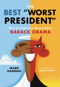 The Best "Worst President" (What the Right Gets Wrong About Barack Obama) by Mark Hannah, Bob Staake, 9780062443052