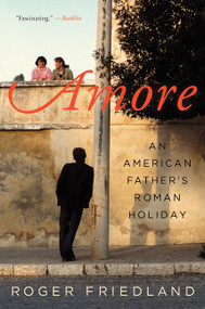 Amore (An American Father's Roman Holiday) by Roger Friedland, 9780062325587