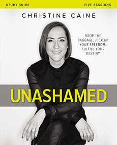 Unashamed Bible Study Guide (Drop the Baggage, Pick up Your Freedom, Fulfill Your Destiny) by Christine Caine, 9780310698487