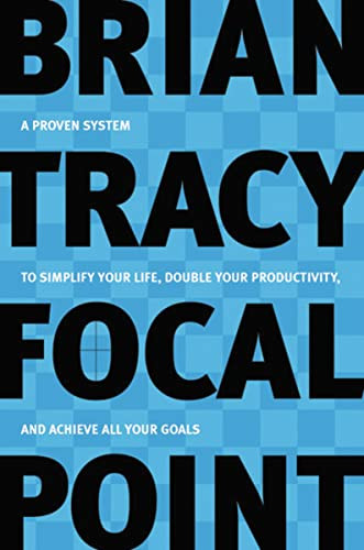 Focal Point (A Proven System to Simplify Your Life, Double Your Productivity, and Achieve All Your Goals) by Brian Tracy, 9780814472781