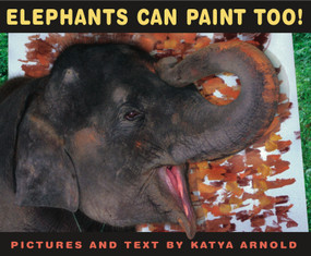 Elephants Can Paint Too! by Katya Arnold, Katya Arnold, 9780689869853