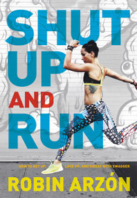Shut Up and Run (How to Get Up, Lace Up, and Sweat with Swagger) by Robin Arzon, 9780062445681