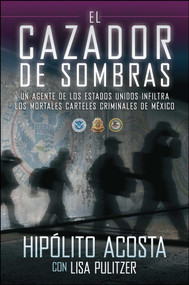 El cazador de sombras (Un agente de los Estados Unidos infiltra los mortales carteles criminales de México) (Spanish Edition) by Hipolito Acosta, Lisa Pulitzer, 9781451666472