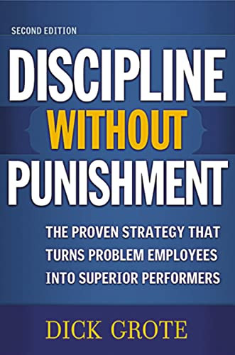 Discipline Without Punishment (The Proven Strategy That Turns Problem Employees into Superior Performers) by Dick Grote, 9780814473306