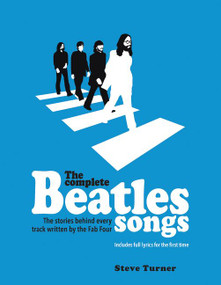 The Complete Beatles Songs (The Stories Behind Every Track Written by the Fab Four) by Steve Turner, 9780062447340