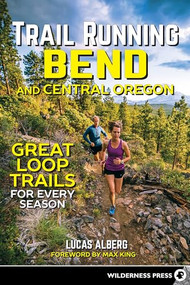 Trail Running Bend and Central Oregon (Great Loop Trails for Every Season) by Lucas Alberg, 9780899978239