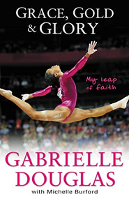 Grace, Gold, and Glory My Leap of Faith by Gabrielle Douglas, Michelle Burford, 9780310740612