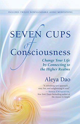 Seven Cups of Consciousness (Change Your Life by Connecting to the Higher Realms) by Aleya Dao, 9781608683321
