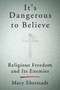 It's Dangerous to Believe (Religious Freedom and Its Enemies) by Mary Eberstadt, 9780062454010