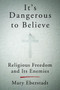 It's Dangerous to Believe (Religious Freedom and Its Enemies) by Mary Eberstadt, 9780062454010
