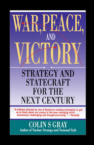 WAR, PEACE AND VICTORY: STRATEGY AND STATECRAFT FOR THE NEXT CENTURY by Colin S. Gray, 9780671740290