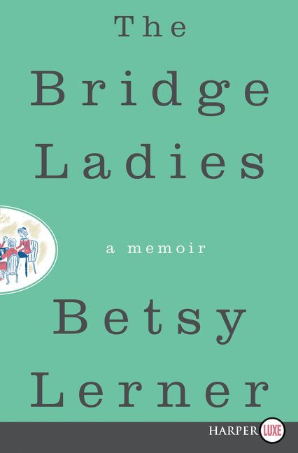 The Bridge Ladies (A Memoir) - 9780062467164 by Betsy Lerner, 9780062467164
