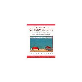 Creating a Charmed Life (Sensible, Spiritual Secrets Every Busy Woman  Should Know) by Victoria Moran, 9780062515803