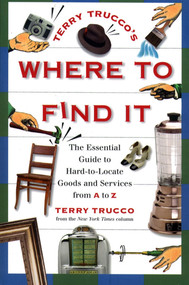 Terry Trucco's Where to Find It (The Essential Guide to Hard-to-Locate Goods and Services From A-Z) by Terry Trucco, 9780684801650