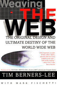 Weaving the Web (The Original Design and Ultimate Destiny of the World Wide Web) by Tim Berners-Lee, 9780062515872