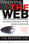Weaving the Web (The Original Design and Ultimate Destiny of the World Wide Web) by Tim Berners-Lee, 9780062515872