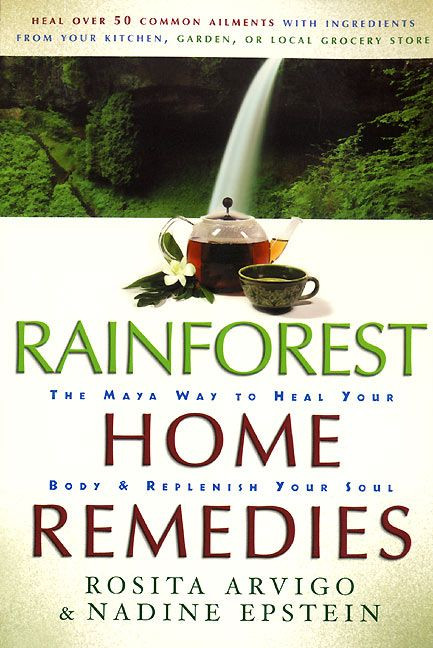Rainforest Home Remedies (The Maya Way To Heal Your Body and Replenish Your Soul) by Rosita Arvigo, Nadine Epstein, 9780062516374