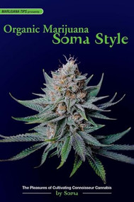 Organic Marijuana, Soma Style (The Pleasures of Cultivating Connoisseur Cannabis) by Soma, 9780932551689