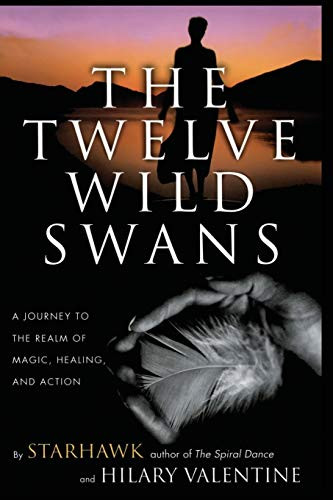 The Twelve Wild Swans (A Journey to the Realm of Magic, Healing, and Action) by Starhawk, Hillary Valentine, 9780062516695