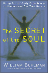The Secret of the Soul (Using Out-of-Body Experiences to Understand Our True Nature) by William L. Buhlman, 9780062516718