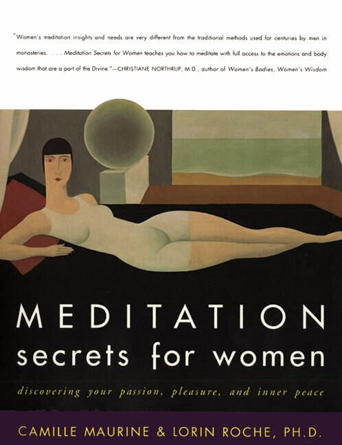 Meditation Secrets for Women (Discovering Your Passion, Pleasure, and Inner Peace) by Camille Maurine, Lorin Roche, 9780062516978