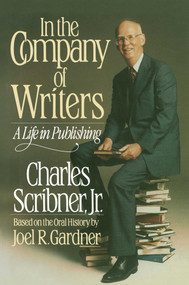 In the Company of Writers (A Life in Publishing) by Charles Scribner, 9780684192505