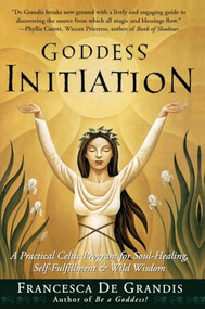 Goddess Initiation (A Practical Celtic Program for Soul-Healing, Self-Fulfillment & Wild Wisdom) by Francesca De Grandis, 9780062517159