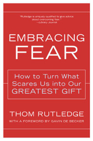 Embracing Fear (How to Turn What Scares Us into Our Greatest Gift) by Thom Rutledge, 9780062517753