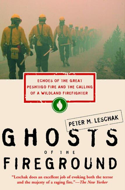Ghosts of the Fireground (Echoes of the Great Peshtigo Fire and the Calling of a Wildland Firefighter) by Peter M. Leschak, 9780062517784
